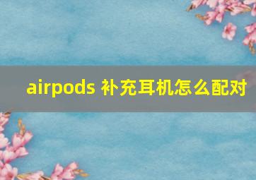 airpods 补充耳机怎么配对